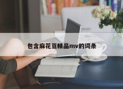 包含麻花豆精品mv的词条