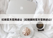 红桃官方官网进口（红桃国际官方官网进口）