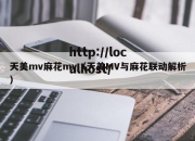 天美mv麻花mv（天美MV与麻花联动解析）