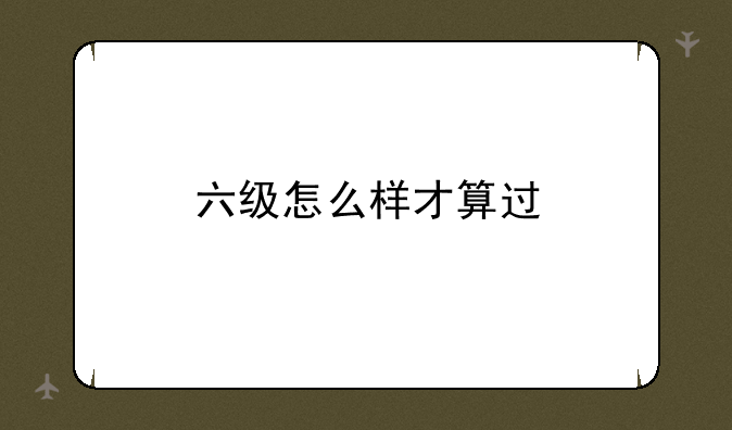 六级怎么样才算过
