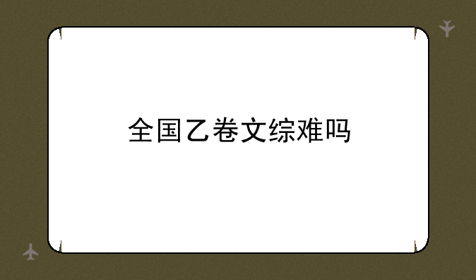全国乙卷文综难吗