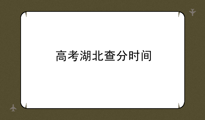 高考湖北查分时间