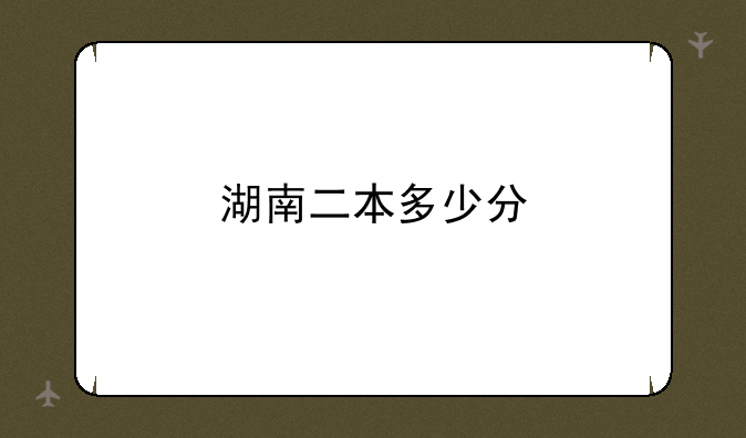 湖南二本多少分