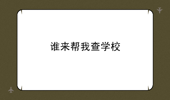 谁来帮我查学校