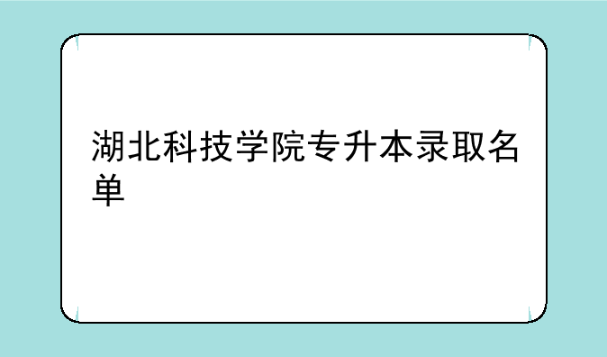湖北科技学院专升本录取名单