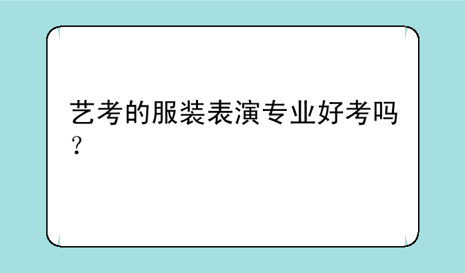 艺考的服装表演专业好考吗？