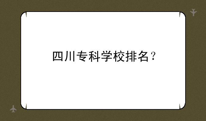 四川专科学校排名？