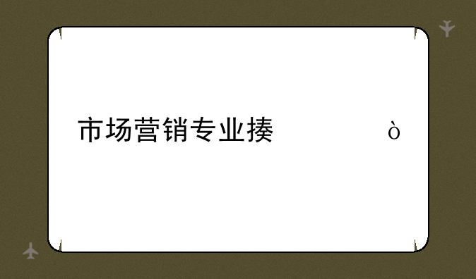 市场营销专业描述？