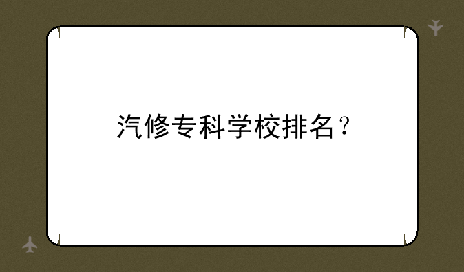 汽修专科学校排名？