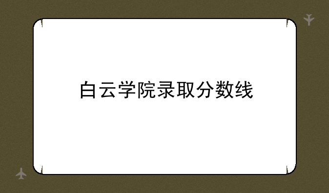 白云学院录取分数线