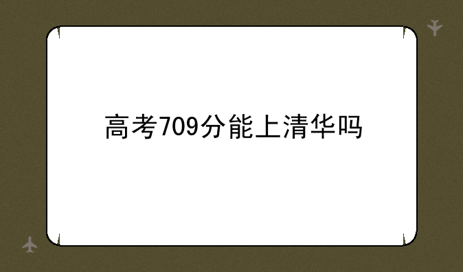 高考709分能上清华吗