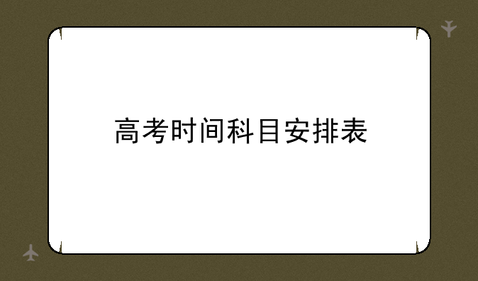 高考时间科目安排表