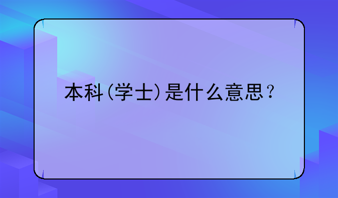 本科(学士)是什么意思？