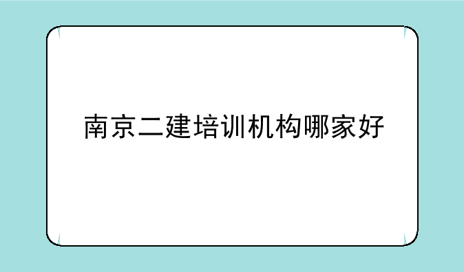 南京二建培训机构哪家好