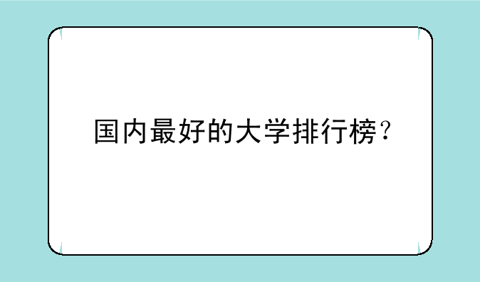 国内最好的大学排行榜？