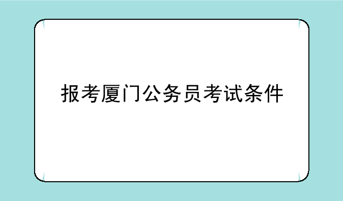 报考厦门公务员考试条件