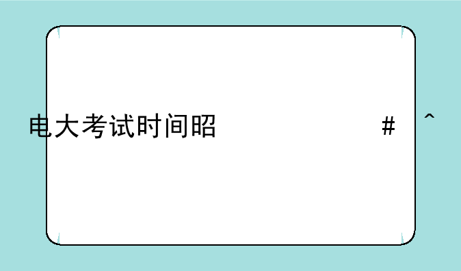电大考试时间是什么时候