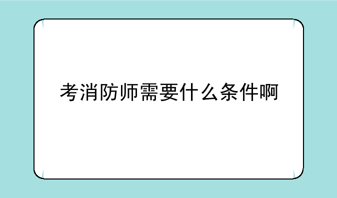 考消防师需要什么条件啊