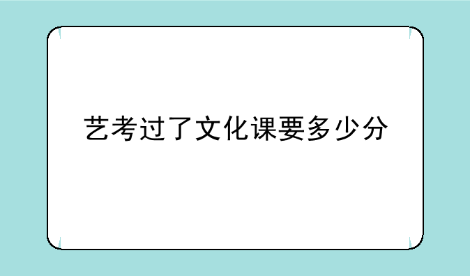 艺考过了文化课要多少分