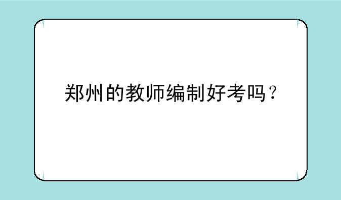 郑州的教师编制好考吗？