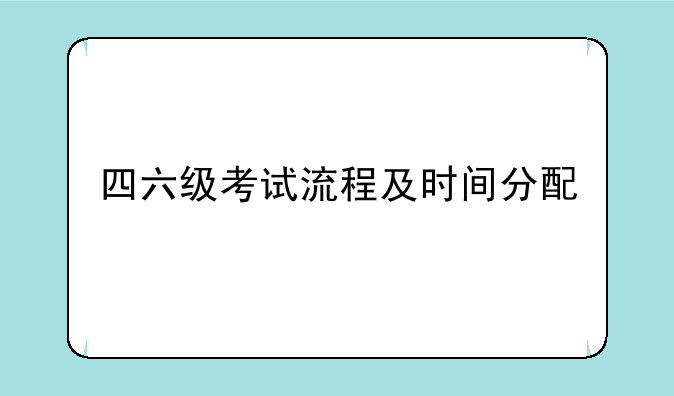 四六级考试流程及时间分配