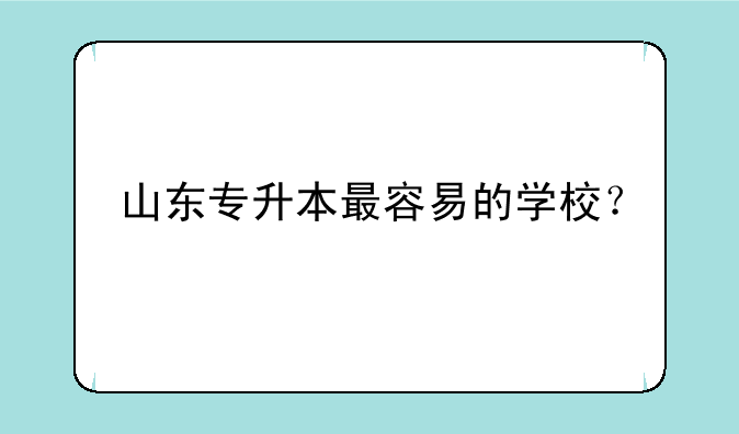 山东专升本最容易的学校？