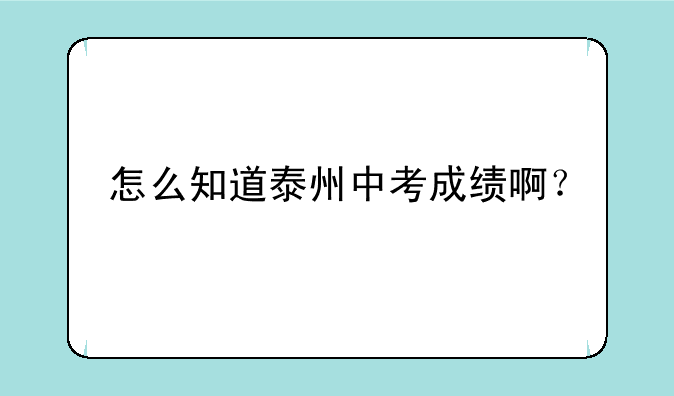 怎么知道泰州中考成绩啊？