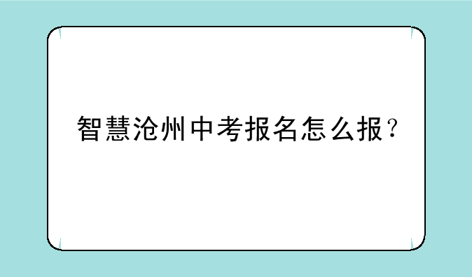 智慧沧州中考报名怎么报？