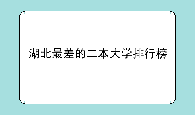 湖北最差的二本大学排行榜