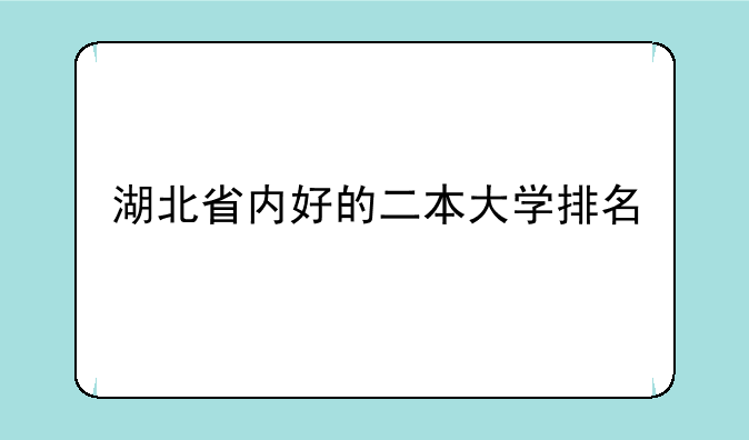 湖北省内好的二本大学排名