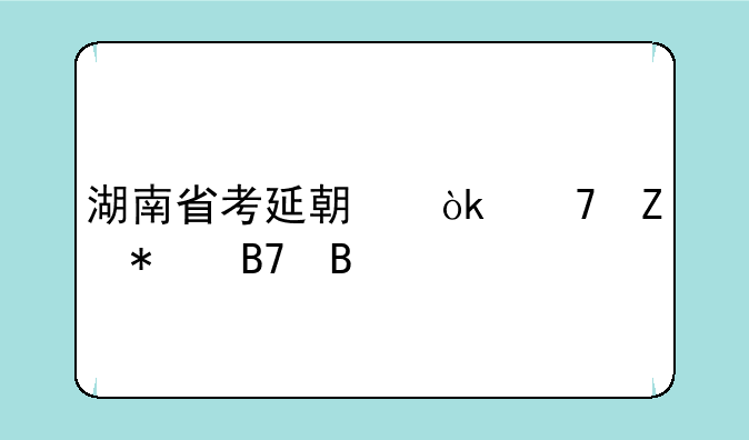 湖南省考延期会重新报名吗