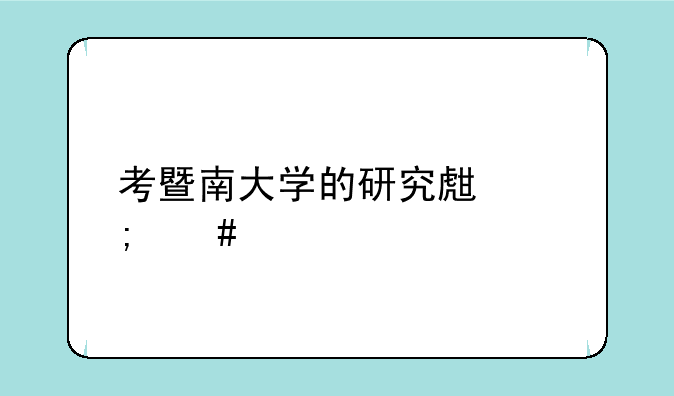 考暨南大学的研究生怎么样