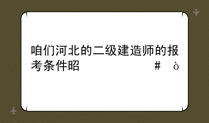 咱们河北的二级建造师的报考条件是什么？
