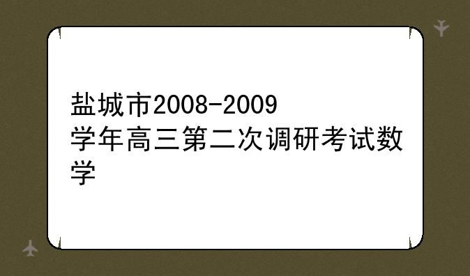 盐城市2008-2009学年高三第二次调研考试数学