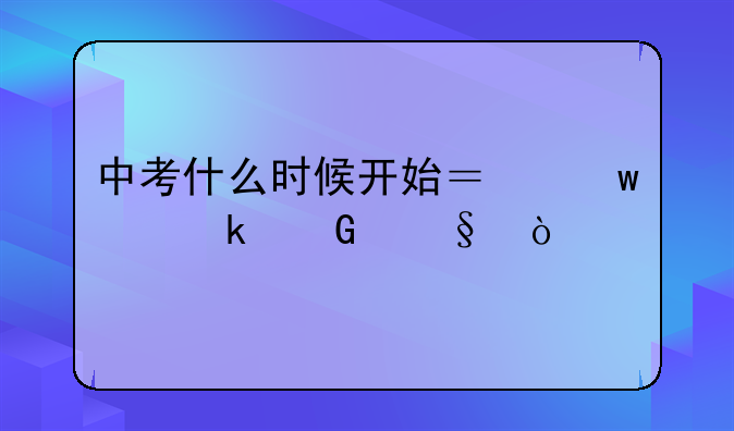 中考什么时候开始？距离多少天？