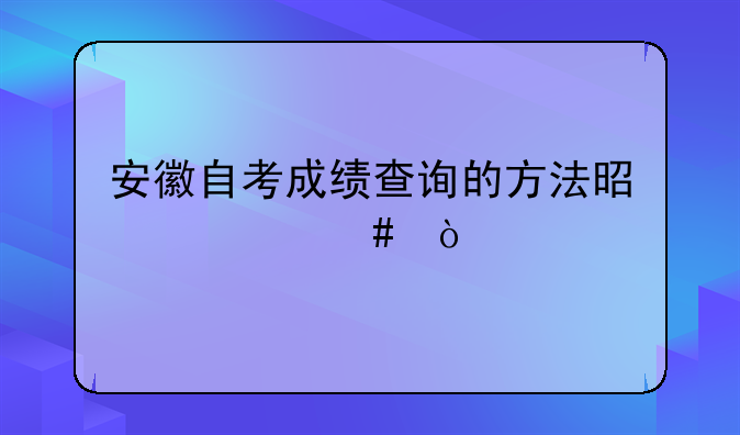 安徽自考成绩查询的方法是什么？