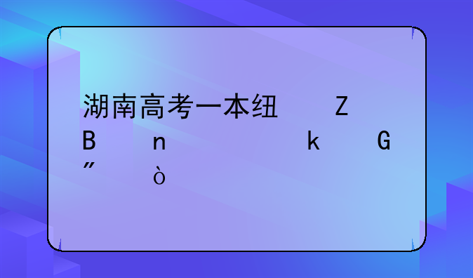 湖南高考一本线文理相差多少分？