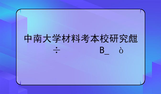 中南大学材料考本校研究生好考吗？