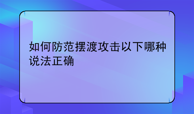 如何防范摆渡攻击以下哪种说法正确
