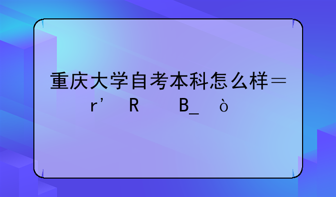 重庆大学自考本科怎么样？有用吗？