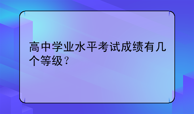 高中学业水平考试成绩有几个等级？