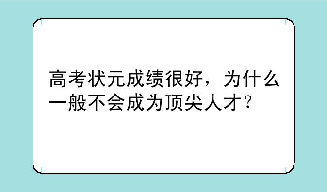 高考状元成绩很好，为什么一般不会成为顶尖人才？