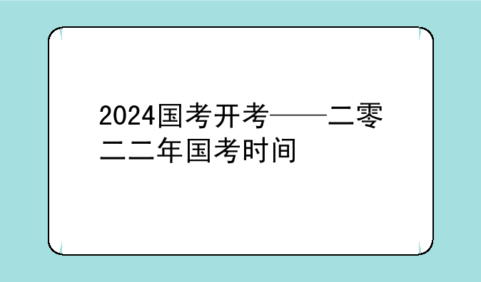 2024国考开考——二零二二年国考时间
