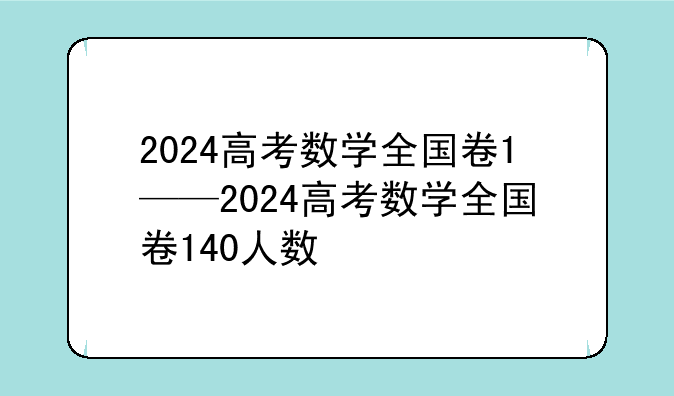 2024高考数学全国卷1——2024高考数学全国卷140人数