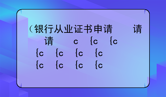 （银行从业证书申请）银行从业证书申请后多久邮寄