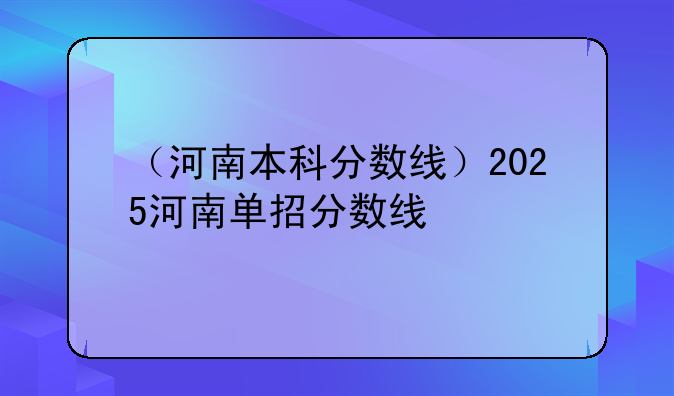 （河南本科分数线）2025河南单招分数线