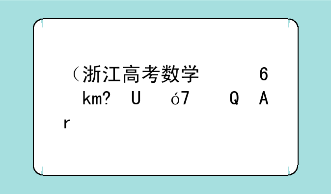 （浙江高考数学）浙江高考数学满分有几个