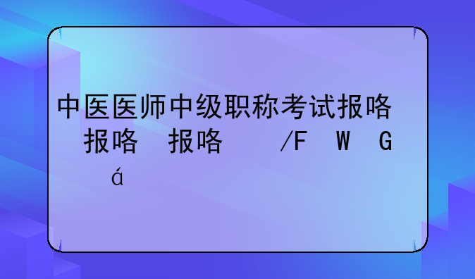 中医医师中级职称考试报名条件是什么