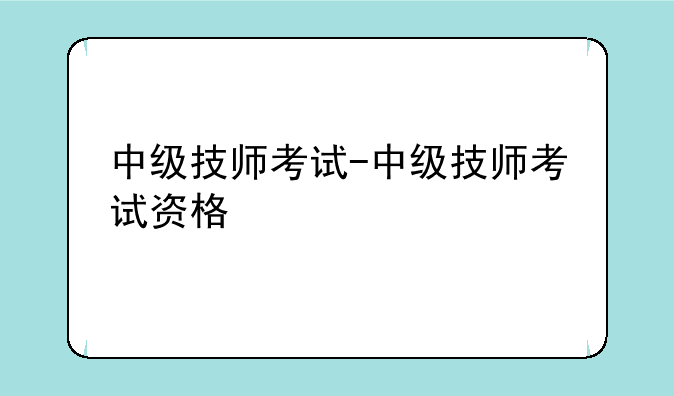 中级技师考试-中级技师考试资格