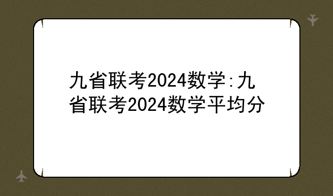 九省联考2024数学:九省联考2024数学平均分
